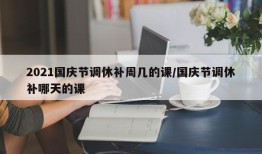 2021国庆节调休补周几的课/国庆节调休补哪天的课