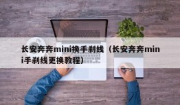 长安奔奔mini换手刹线（长安奔奔mini手刹线更换教程）