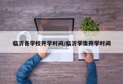 临沂各学校开学时间/临沂学生开学时间