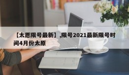 【太愿限号最新】,限号2021最新限号时间4月份太原