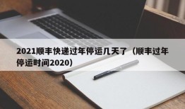 2021顺丰快递过年停运几天了（顺丰过年停运时间2020）