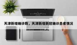 天津新增确诊数，天津新增新冠确诊患者情况