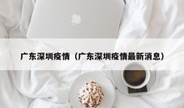 广东深圳疫情（广东深圳疫情最新消息）