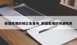 新疆疫情封城公告查询_新疆疫情封城通知表