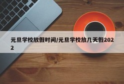 元旦学校放假时间/元旦学校放几天假2022