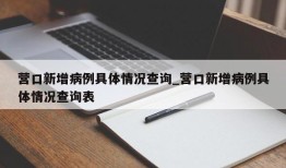 营口新增病例具体情况查询_营口新增病例具体情况查询表