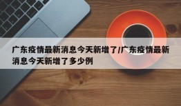 广东疫情最新消息今天新增了/广东疫情最新消息今天新增了多少例