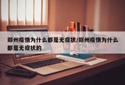 郑州疫情为什么都是无症状/郑州疫情为什么都是无症状的