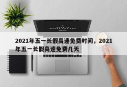 2021年五一长假高速免费时间，2021年五一长假高速免费几天
