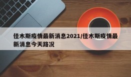 佳木斯疫情最新消息2021/佳木斯疫情最新消息今天路况