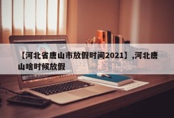 【河北省唐山市放假时间2021】,河北唐山啥时候放假