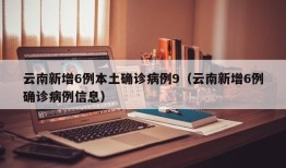 云南新增6例本土确诊病例9（云南新增6例确诊病例信息）