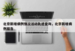 北京新增病例情况活动轨迹查询，北京新增病例报告