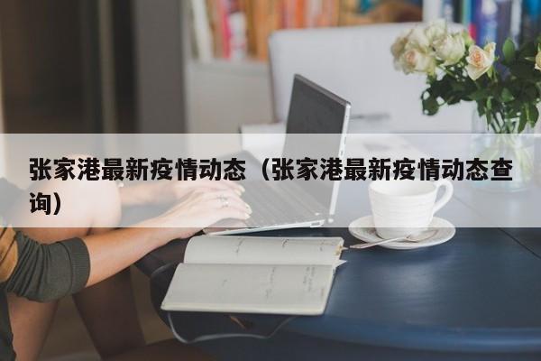 张家港最新疫情动态(张家港最新疫情动态查询)