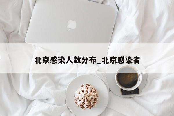 北京感染人数分布_北京感染者