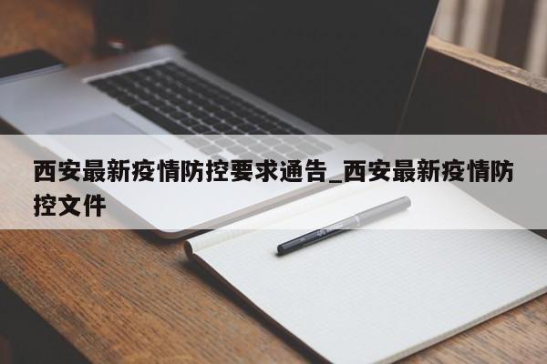 西安最新疫情防控要求通告_西安最新疫情防控文件