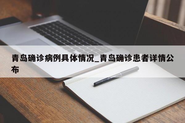 青岛确诊病例具体情况_青岛确诊患者详情公布